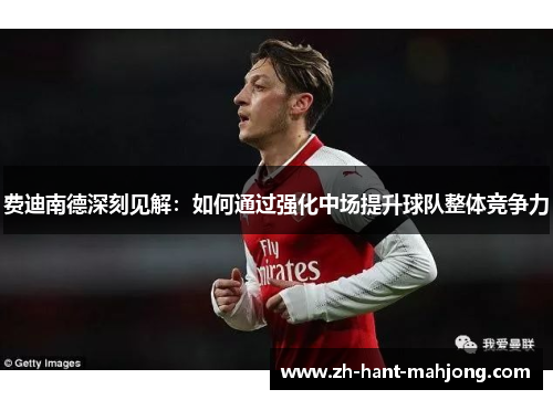 费迪南德深刻见解：如何通过强化中场提升球队整体竞争力